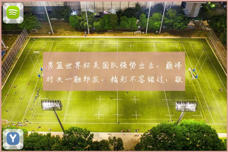 男篮世界杯美国队强势出击，巅峰对决一触即发，精彩不容错过，敬请期待
