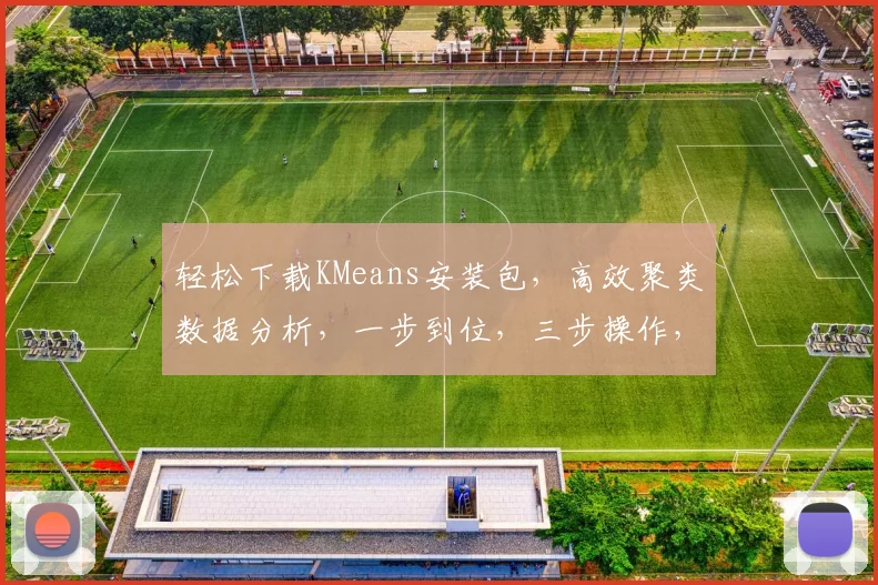 轻松下载KMeans安装包，高效聚类数据分析，一步到位，三步操作，快速实现