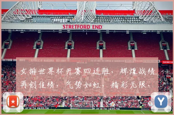 女排世界杯开赛四连胜，辉煌战绩再创佳绩，气势如虹，精彩无限，实力尽显